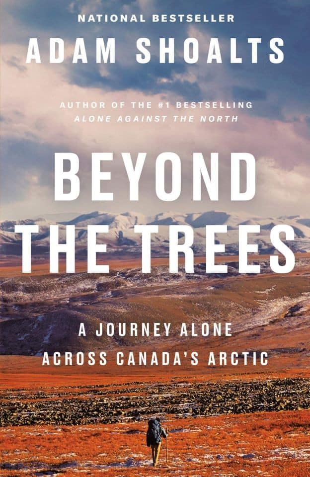Beyond the Trees : A Journey Alone Across Canada's Arctic by Adam Shoalts
