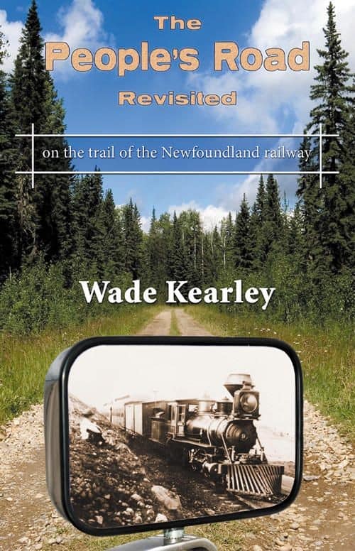The People's Road : on the Trail of the Newfoundland Railway Wade Kearley